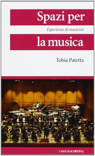 Spazi per la musica. Esperienze di musicisti di Tobia Patetta edito da Edizioni Libreria Cortina Milano