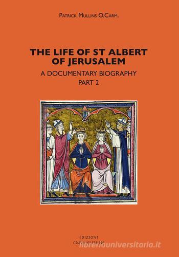 The life of st. Albert of Jerusalem. A documentary biography vol.2 di Patrick Mullins edito da Edizioni Carmelitane