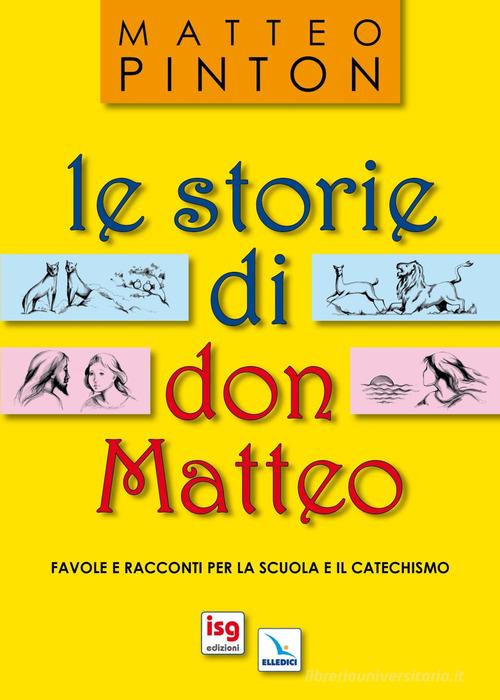 Le storie di don Matteo. Favole e racconti per la scuola e il catechismo. Ediz. illustrata di Matteo Pinton edito da ISG Edizioni