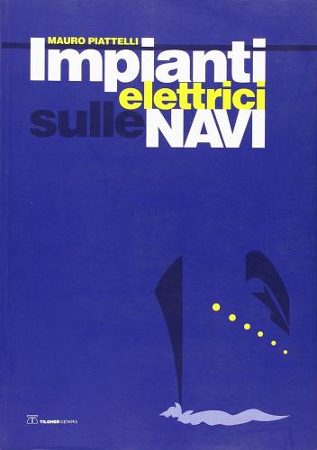 Impianti elettrici sulle navi di Mauro Piattelli edito da Tilgher-Genova