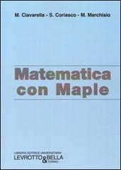 Matematica con Maple di M. Chiavarella, S. Coriasco, M. Marchisio edito da Levrotto & Bella