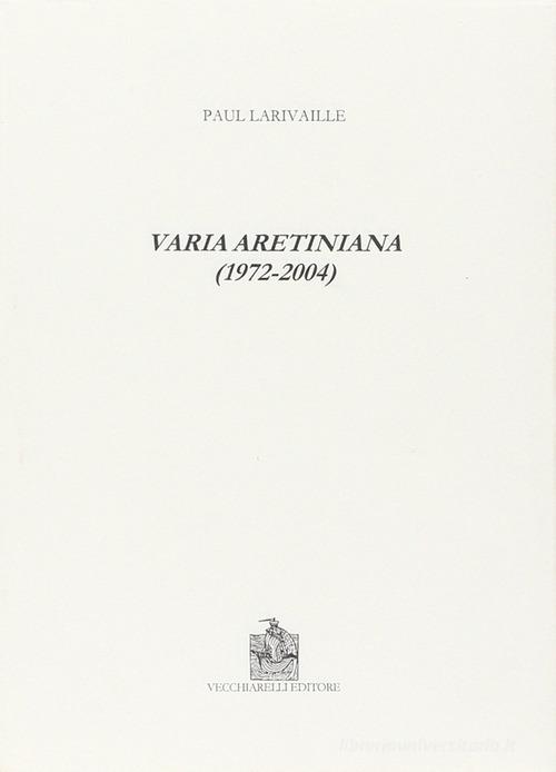 Varia aretiniana (1972-2004) di Paul Larivaille edito da Vecchiarelli