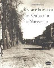 Treviso e la Marca tra Ottocento e Novecento di Ernesto Brunetta edito da Canova