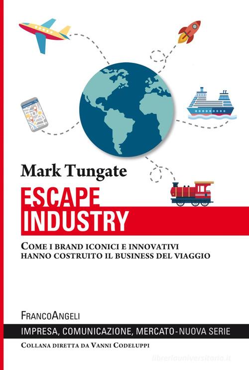 Escape industry. Come i brand iconici e innovativi hanno costruito il business del viaggio di Mark Tungate edito da Franco Angeli