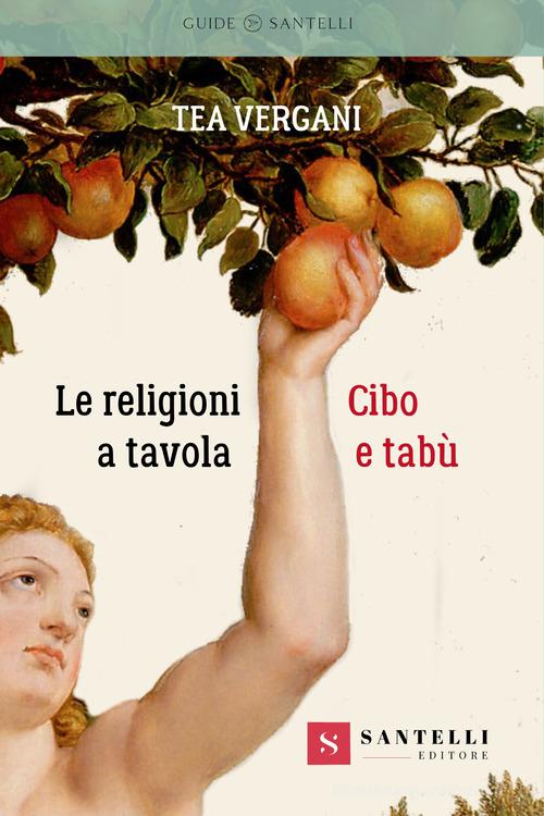 Le religioni a tavola. Cibo e tabù di Tea Vergani edito da Santelli