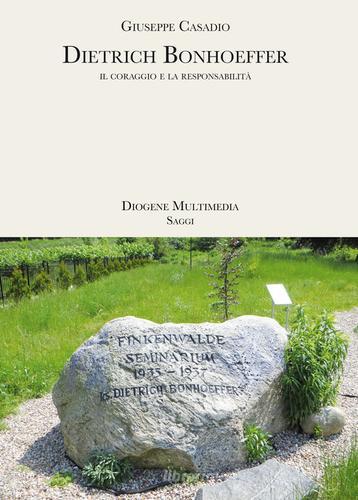 Dietrich Bonhoeffer. Il coraggio e la responsabilità di Giuseppe Casadio edito da Diogene Multimedia