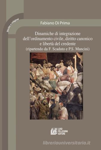 Dinamiche di integrazione dell'ordinamento civile, diritto canonico e libertà del credente (ripartendo da F. Scaduto e P. S. Mancini) di Fabiano Di Prima edito da Pellegrini