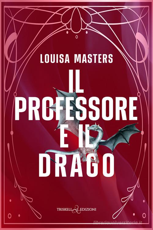 Libro Il professore e il drago di Louisa Masters Rainbow di Triskell Edizioni