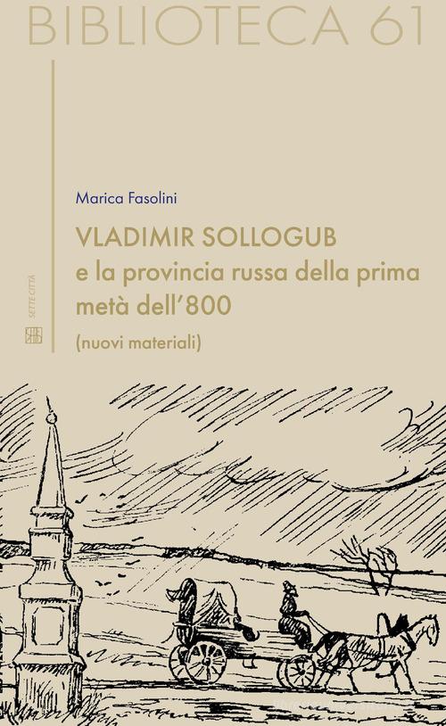 Vladimir Sollogub e la provincia russa della prima metà dell'800 di Marica Fasolini edito da Sette città