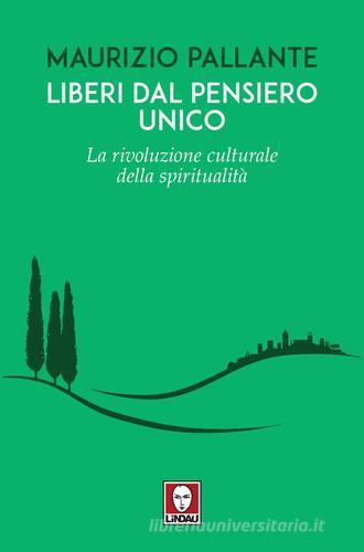 Liberi dal pensiero unico. La rivoluzione culturale della spiritualità di Maurizio Pallante edito da Lindau