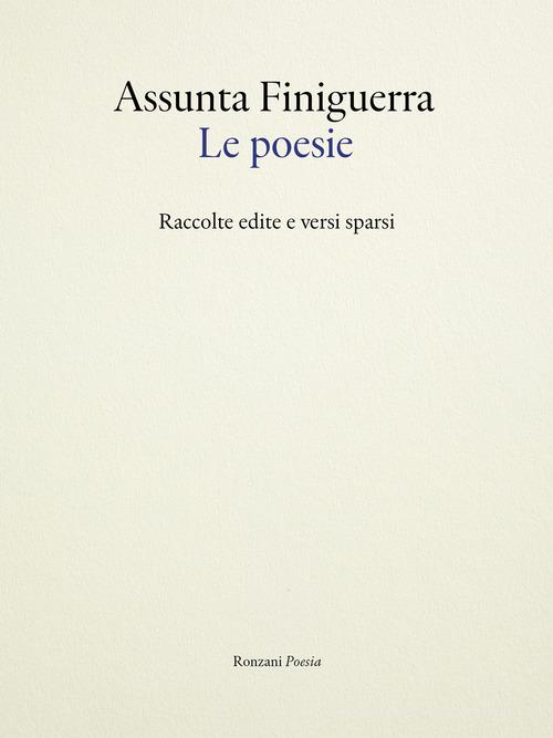 Le poesie. Raccolte edite e versi sparsi di Assunta Finiguerra edito da Ronzani Editore
