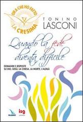 Quando la fede diventa difficile. Domande e risposte su Dio, Gesù, la Chiesa, la morte, l'aldilà di Tonino Lasconi edito da Editrice Elledici