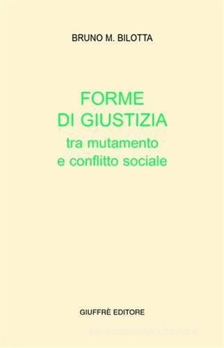 Forme di giustizia tra mutamento e conflitto sociale di Bruno M. Bilotta edito da Giuffrè