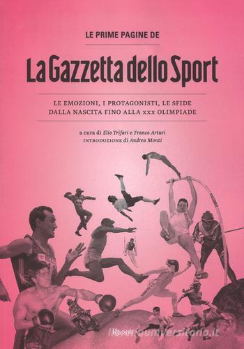 Le prime pagine de «La Gazzetta dello Sport». Le emozioni, i protagonisti,  le sfide dalla nascita alla XXX Olimpiade - 9788817091640 in Sport