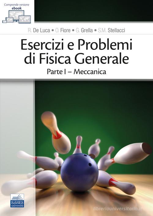 Esercizi e problemi di fisica generale vol.1 di R. De Luca, O. Fiore, G. Grella edito da Edises