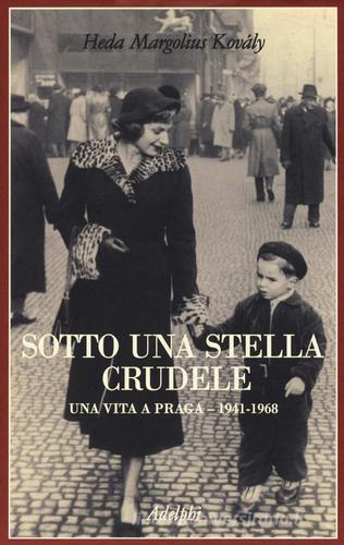 Sotto una stella crudele. Una vita a Praga (1941-1968) di Heda Margolius Kovaly edito da Adelphi