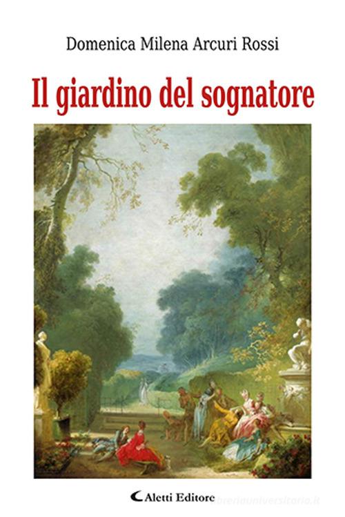 Il giardino del sognatore di Domenica Milena Arcuri Rossi edito da Aletti