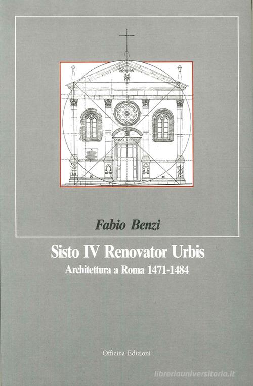 Sisto IV renovator urbis di Fabio Benzi edito da Officina