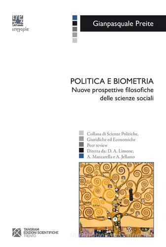 Politica e biometria. Nuove prospettive filosofiche delle scienze sociali di Gianpasquale Preite edito da Tangram Edizioni Scientifiche