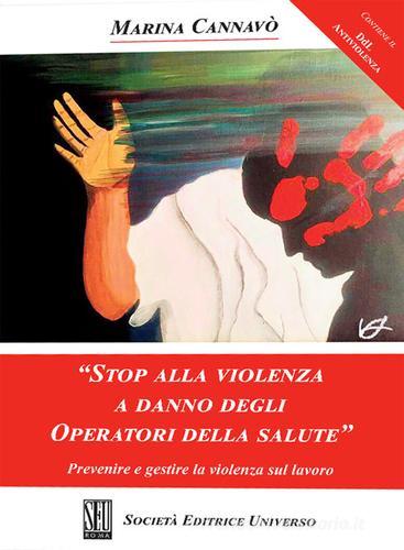 «Stop alla violenza a danno degli operatori della salute». Prevenire e gestire la violenza sul lavoro di Marina Cannavò edito da SEU