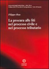 La procura alle liti nel processo civile e nel processo tributario di Filippo Rau edito da Cacucci