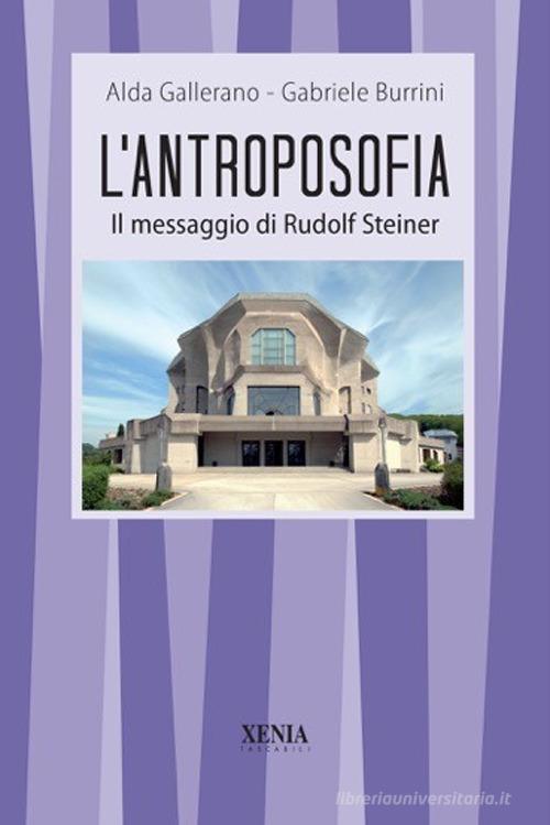 L' antroposofia. Il messaggio di Steiner di Alda Gallerano, Gabriele Burrini edito da Xenia