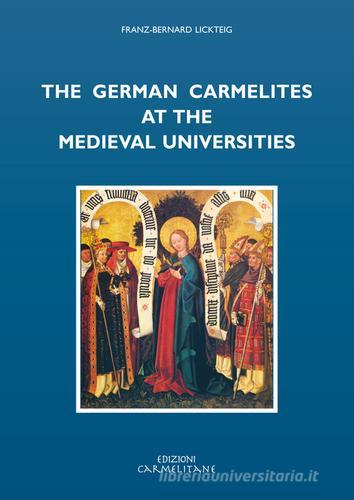 The german carmelites at the medieval universities di Franz B. Lickteig edito da Edizioni Carmelitane
