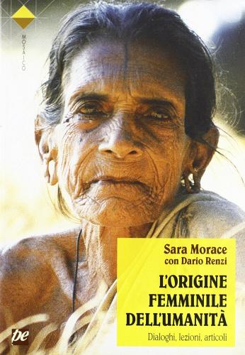 L' origine femminile dell'umanità. Dialoghi, lezioni, articoli di Sara Morace, Dario Renzi edito da Prospettiva