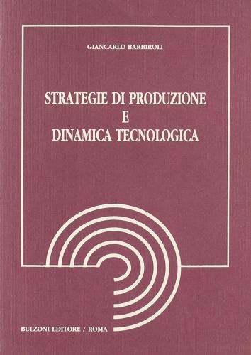 Strategie di produzione e dinamica tecnologica di Giancarlo Barbiroli edito da Bulzoni