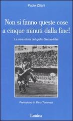 Non si fanno queste cose a cinque minuti dalla fine! La vera storia del giallo Genoa-Inter di Paolo Ziliani edito da Limina