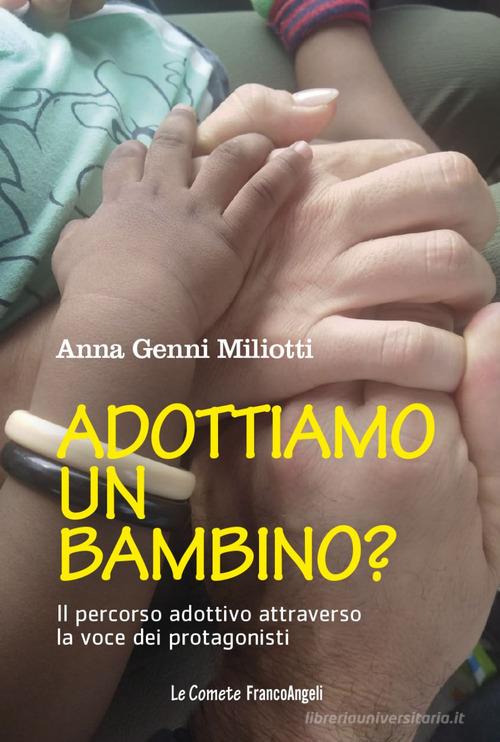 Adottiamo un bambino? Il percorso adottivo attraverso la voce dei protagonisti di Anna Genni Miliotti edito da Franco Angeli