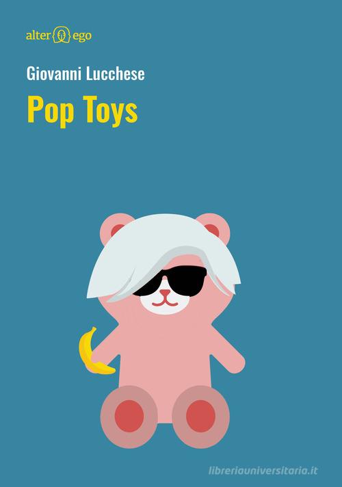 Pop Toys di Giovanni Lucchese edito da Alter Ego