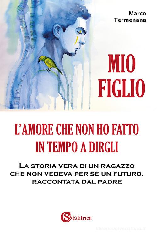 Mio figlio. L'amore che non ho fatto in tempo a dirgli di Marco Termenana edito da CSA Editrice