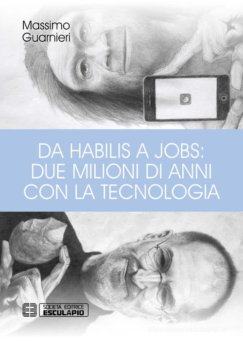 Da Habilis a Jobs: due milioni di anni con la tecnologia di Massimo Guarnieri edito da Esculapio