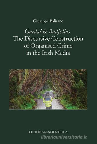 «Gardaí & Badfellas». The discursive construction of organised crime in the irish media di Giuseppe Balirano edito da Editoriale Scientifica
