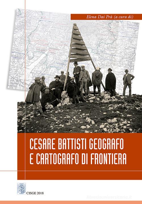 Cesare Battisti geografo e cartografo di frontiera. Ediz. italiana e inglese edito da CISGE