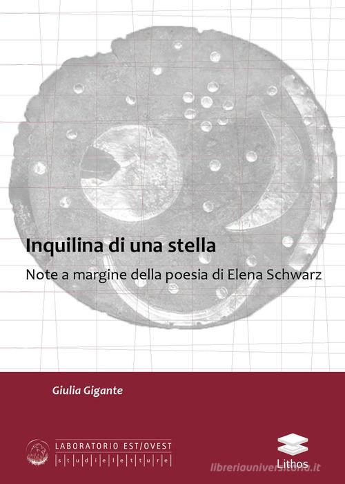 Inquilina di una stella. Note a margine della poesia di Elena Schwarz di Giulia Gigante edito da Lithos