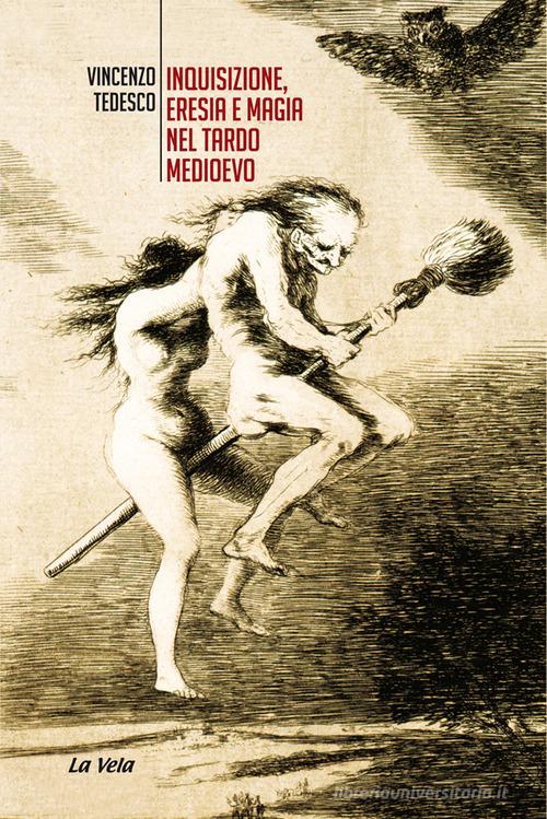 Inquisizione, eresia e magia nel tardo Medioevo di Vincenzo Tedesco edito da La Vela (Viareggio)