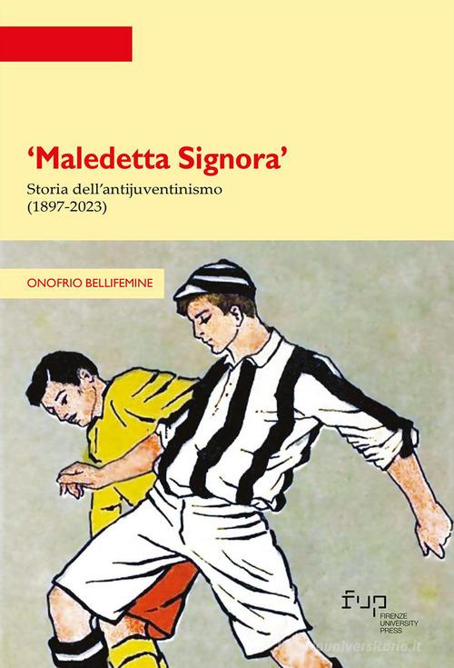 «Maledetta Signora». Storia dell'antijuventinismo (1897-2023) di Onofrio Bellifemine edito da Firenze University Press