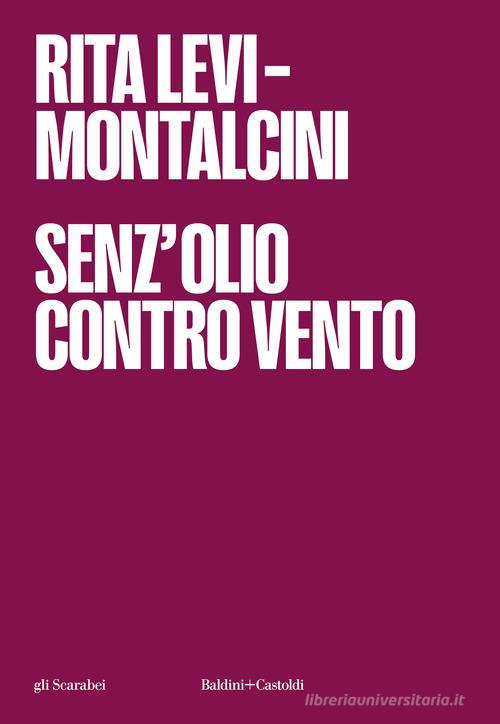 Senz'olio contro vento di Rita Levi-Montalcini edito da Baldini + Castoldi