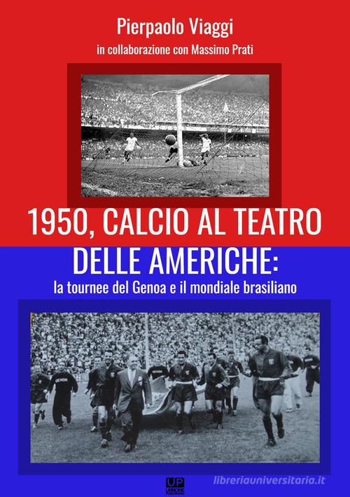 1950, calcio al teatro delle Americhe: la tournee del Genoa e il mondiale brasiliano di Pierpaolo Viaggi, Massimo Prati edito da Gianluca Iuorio Urbone Publishing
