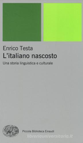 L' italiano nascosto. Una storia linguistica e culturale di Enrico Testa edito da Einaudi