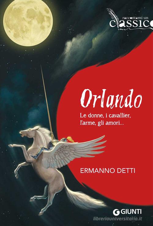 Orlando. Le donne, i cavallieri, l'arme, gli amori... di Ermanno Detti edito da Giunti Editore