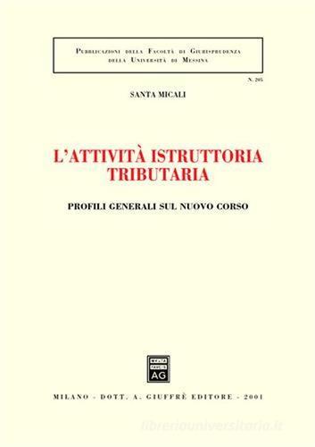 L' attività istruttoria tributaria. Profili generali sul nuovo corso di Santa Micali edito da Giuffrè