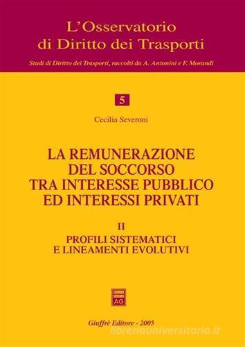 La remunerazione del soccorso tra interesse pubblico ed interessi privati vol.2 di Cecilia Severoni edito da Giuffrè