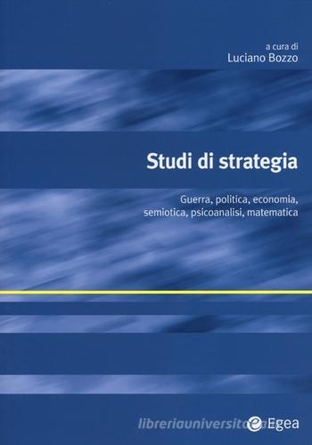 Studi di strategia. Guerra, politica, economia, semiotica, psicoanalisi, matematica edito da EGEA