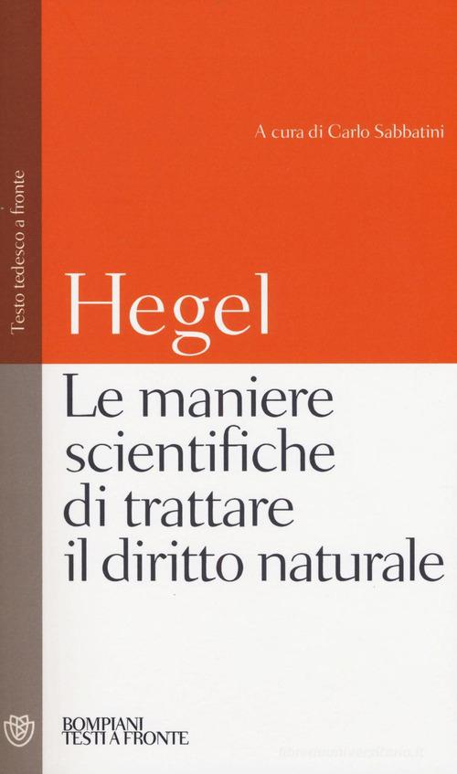 Le maniere scientifiche di trattare il diritto naturale. Testo tedesco a fronte di Friedrich Hegel edito da Bompiani
