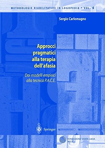 Approcci pragmatici alla terapia dell'afasia. Dai modelli empirici alla tecnica P.A.C.E. di Sergio Carlomagno edito da Springer Verlag