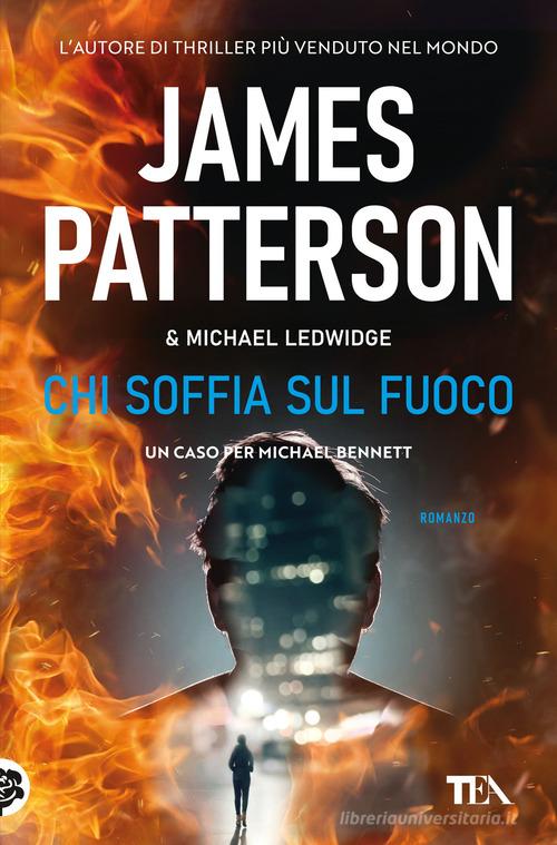 Chi soffia sul fuoco di James Patterson, Michael Ledwidge edito da TEA
