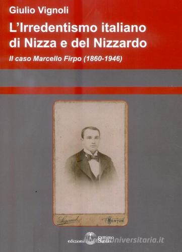 L' irredentismo italiano di Nizza e del Nizzardo 1860-1946 di Giulio Vignoli edito da Settimo Sigillo-Europa Lib. Ed